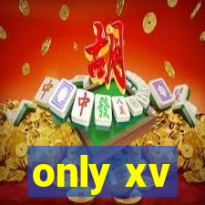 only xv